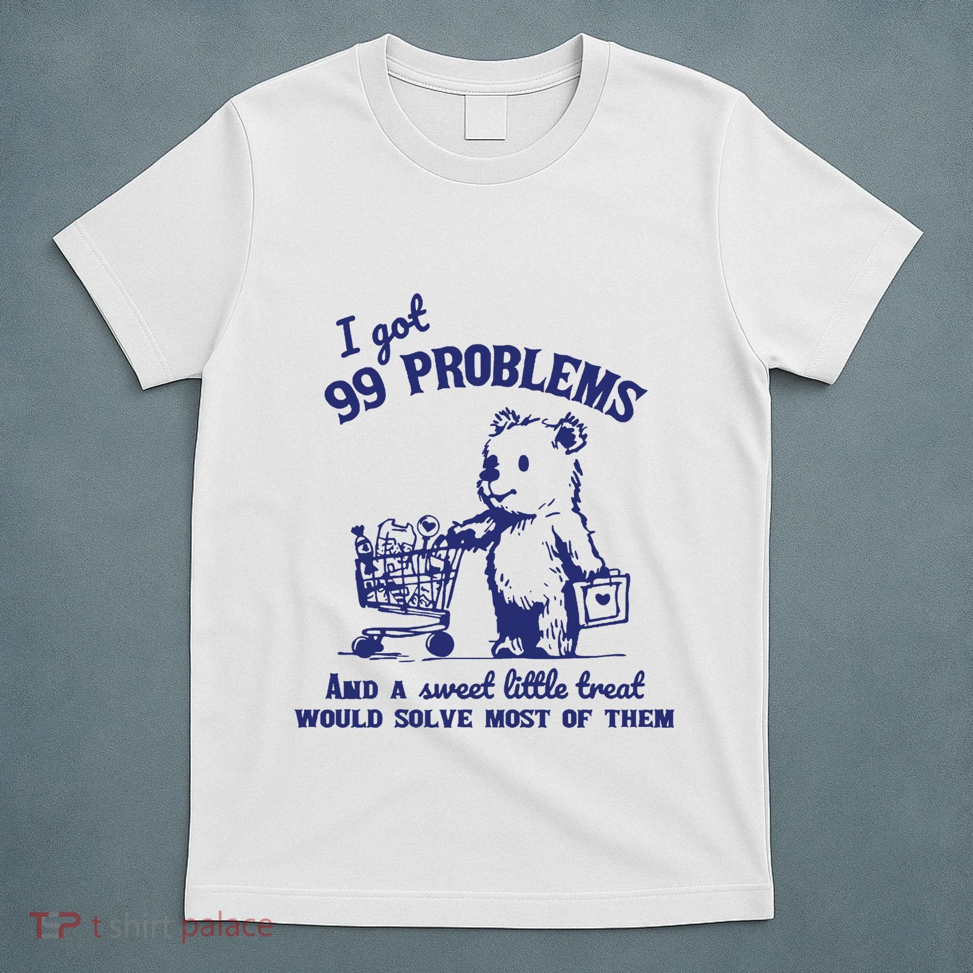 99 Problems And A Sweet Little Treat Would Solve Most Of Them T-Shirt