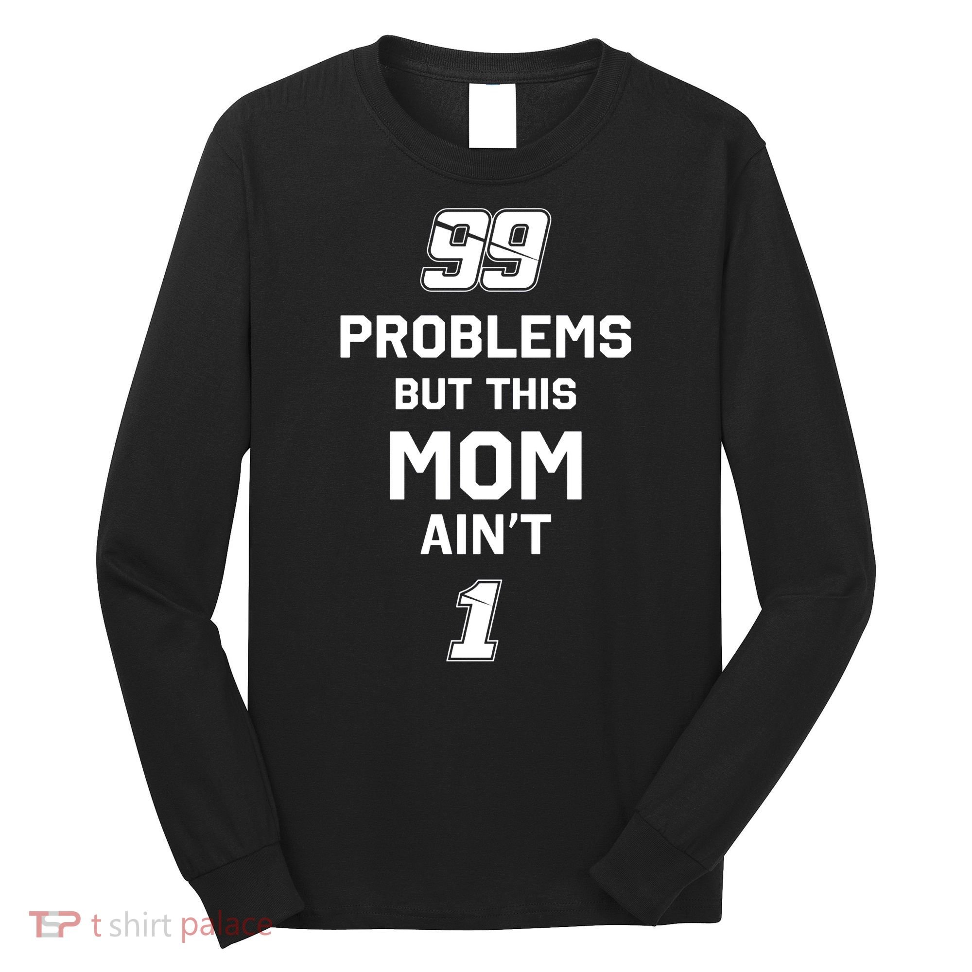 99 Problems But This Mom Aint 1 Long Sleeve Shirt