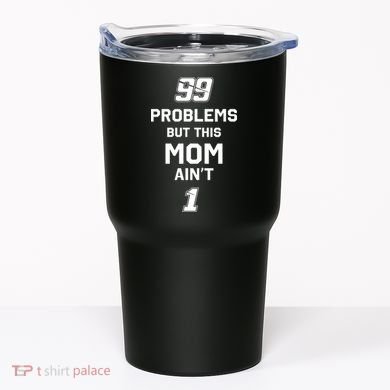 99 Problems But This Mom Aint 1 Tumbler