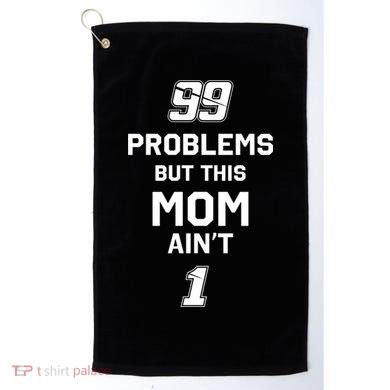 99 Problems But This Mom Aint 1 Golf Towel