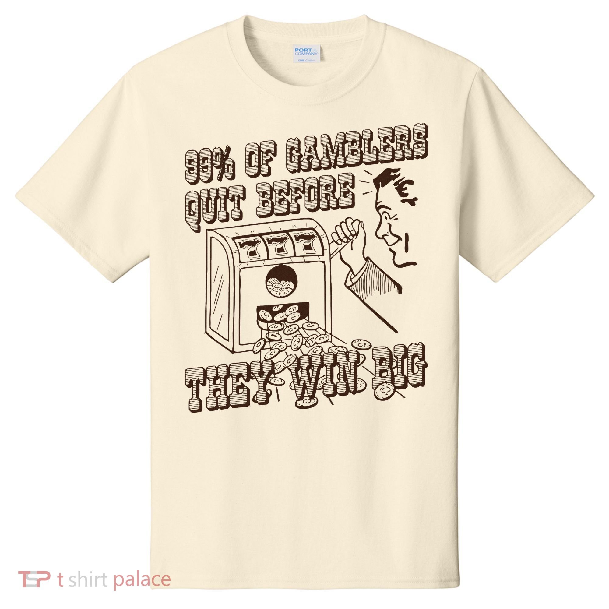 99 Percent Of Gamblers Quit Before They Win Big T-Shirt