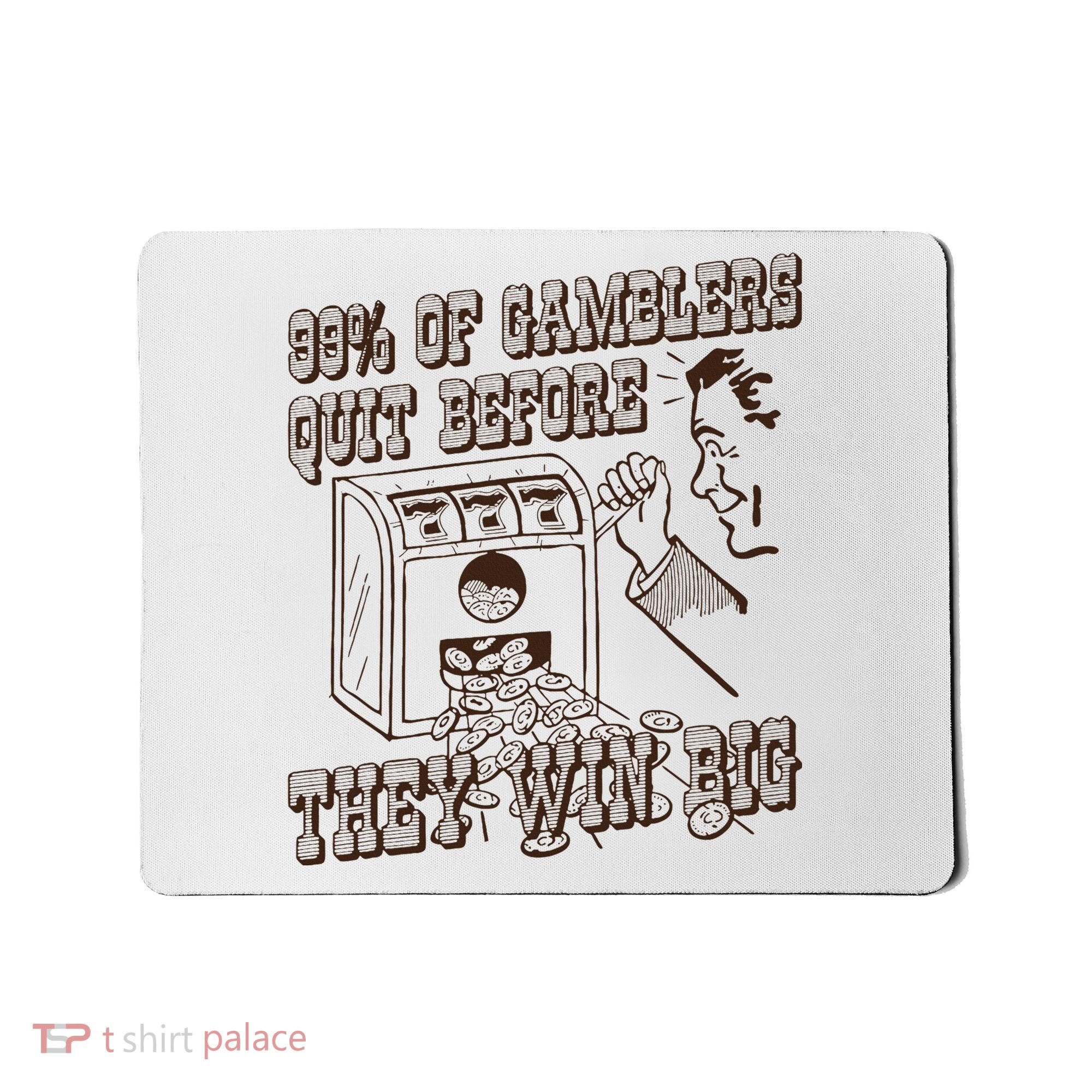 99 Percent Of Gamblers Quit Before They Win Big Mousepad