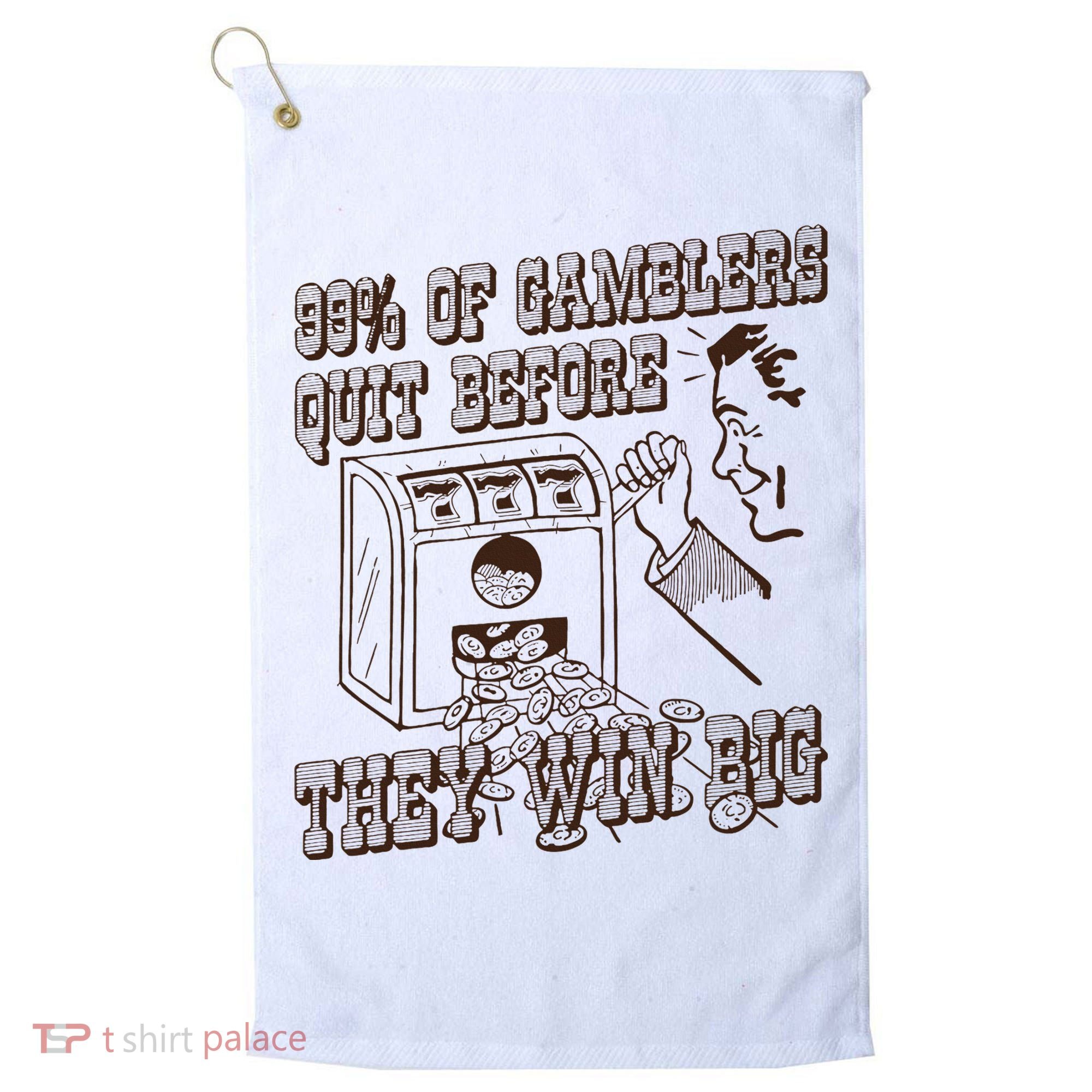 99 Percent Of Gamblers Quit Before They Win Big Golf Towel