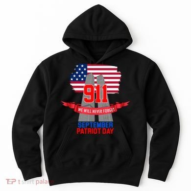 9/11 We Will Never Forget September 11th Patriot Day Hoodie