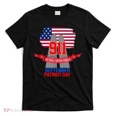 9/11 We Will Never Forget September 11th Patriot Day T-Shirt