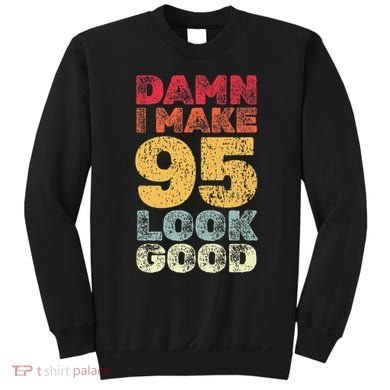 95 Year Old I Make 95 Look Good I 95th Birthday Number 95 Present Sweatshirt