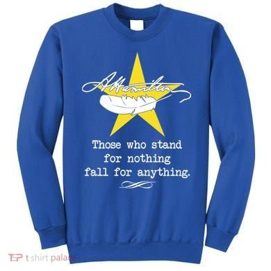 A. Hamilton Those Who Stand For Nothing Fall For Anything Sweatshirt