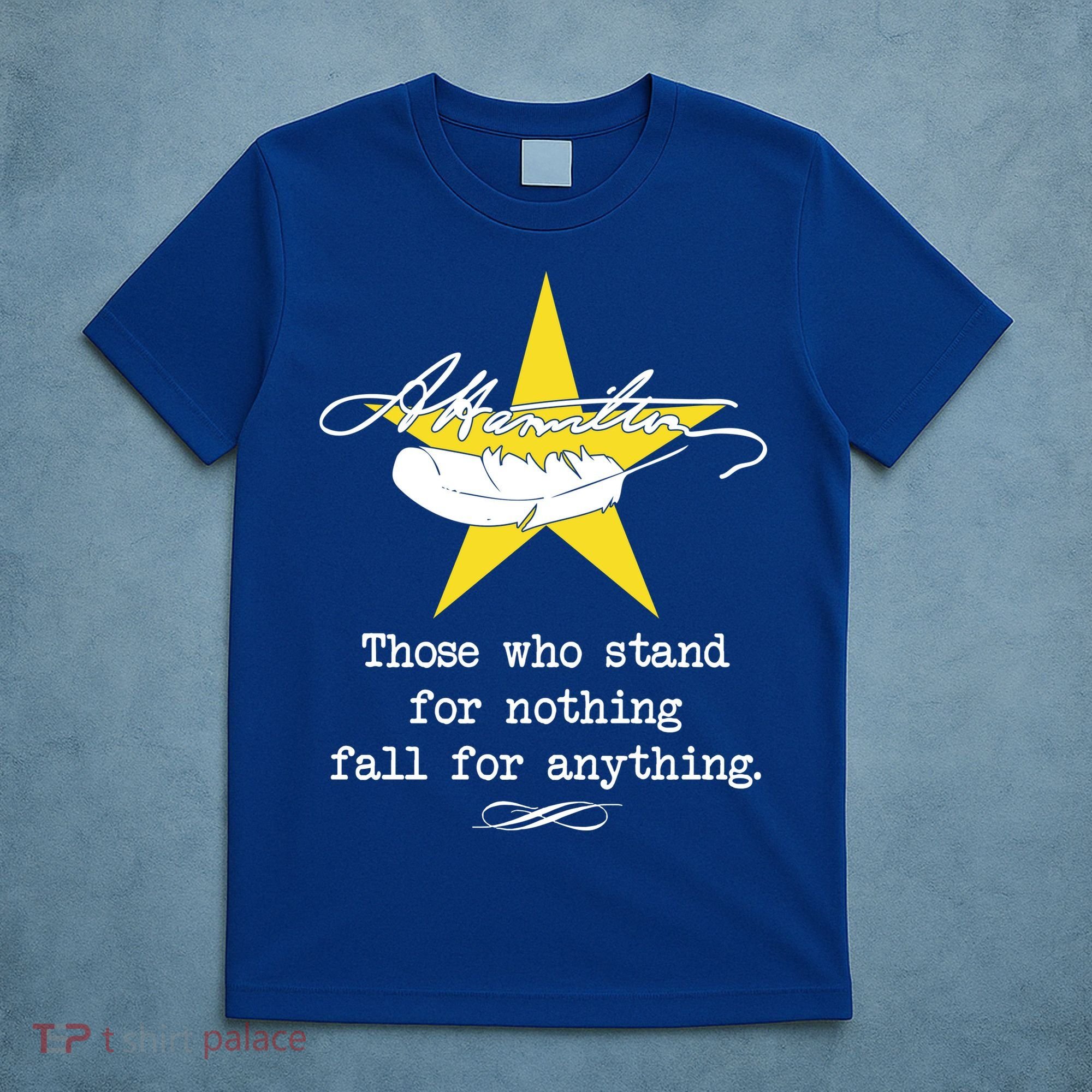 A. Hamilton Those Who Stand For Nothing Fall For Anything T-Shirt