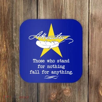 A. Hamilton Those Who Stand For Nothing Fall For Anything Coaster