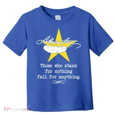 A. Hamilton Those Who Stand For Nothing Fall For Anything Toddler T-Shirt