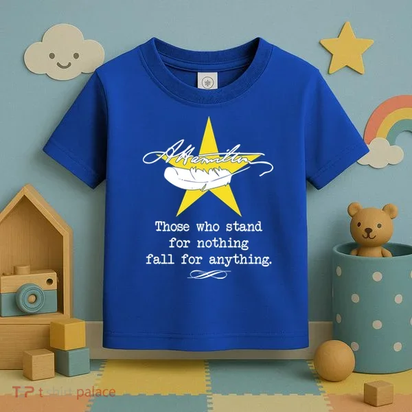A. Hamilton Those Who Stand For Nothing Fall For Anything Toddler T-Shirt