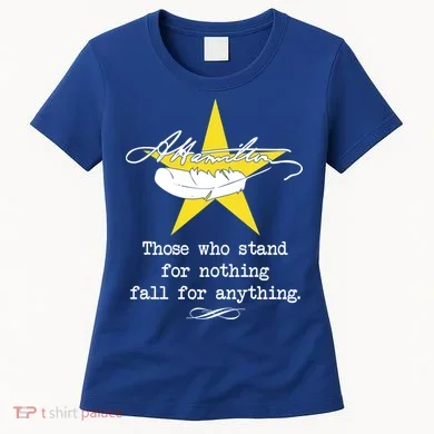 A. Hamilton Those Who Stand For Nothing Fall For Anything Women's T-Shirt