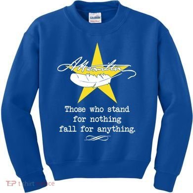 A. Hamilton Those Who Stand For Nothing Fall For Anything Kids Sweatshirt