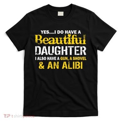 A Beautiful Daughter Also Have A Gun Shovel Alibi T-Shirt