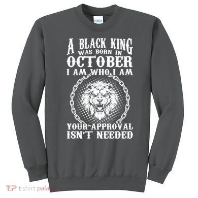 A Black King Was Born In October Birthday Lion Sweatshirt