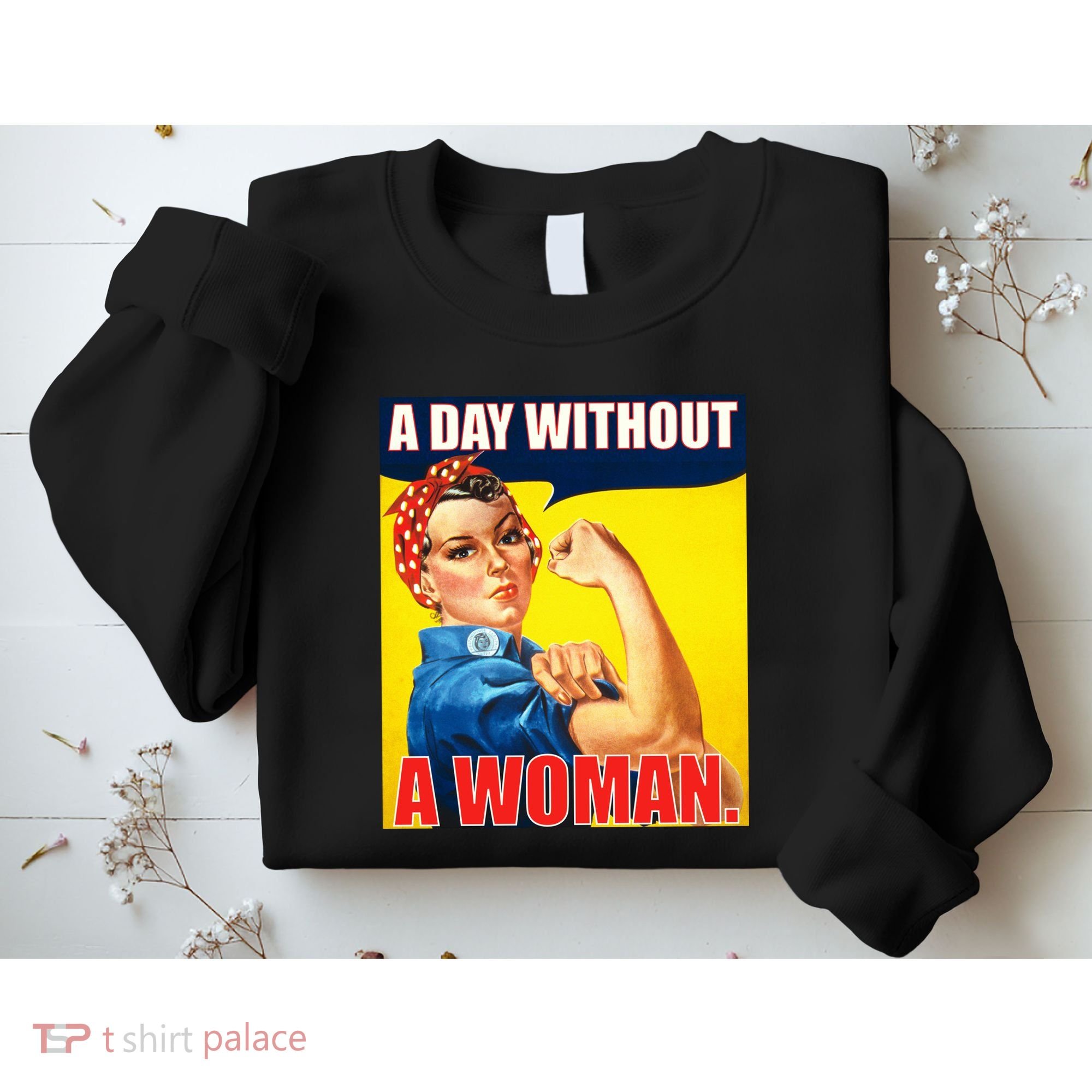 A Day Without A Woman Rosie Riveter WWII Poster Sweatshirt