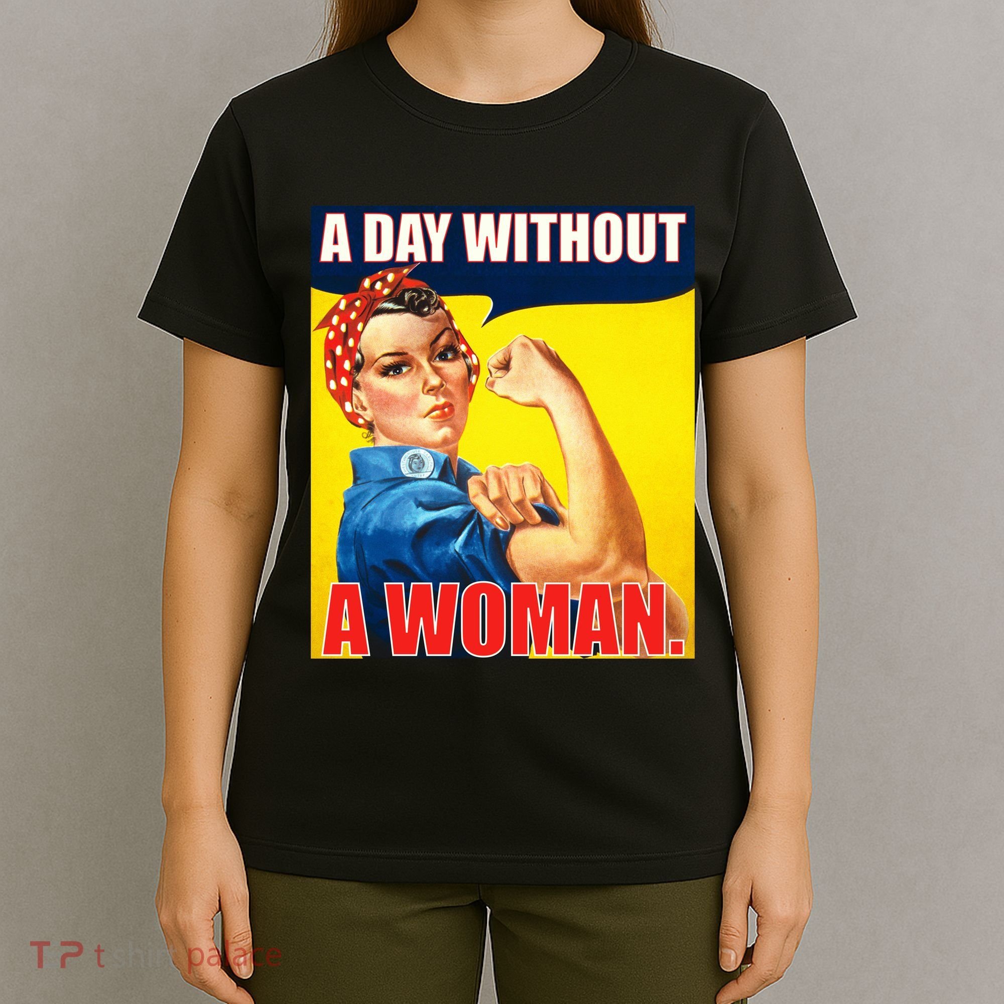 A Day Without A Woman Rosie Riveter WWII Poster T-Shirt