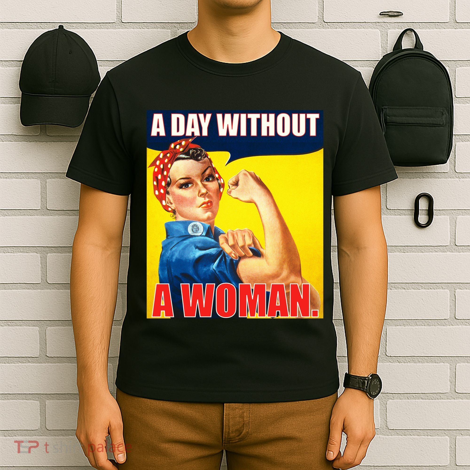 A Day Without A Woman Rosie Riveter WWII Poster T-Shirt