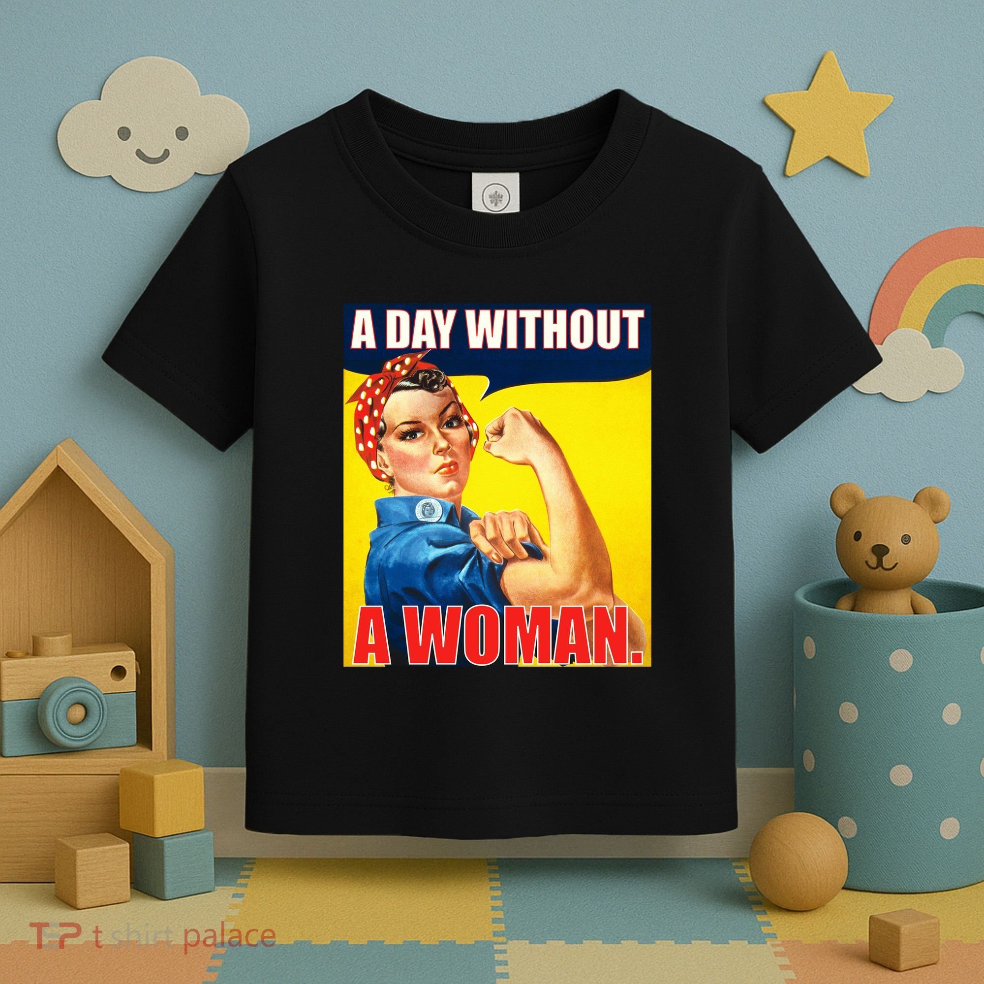 A Day Without A Woman Rosie Riveter WWII Poster Toddler T-Shirt