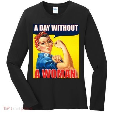 A Day Without A Woman Rosie Riveter WWII Poster Women's Long Sleeve Shirt