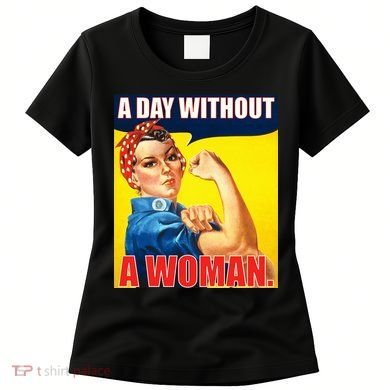 A Day Without A Woman Rosie Riveter WWII Poster Women's T-Shirt
