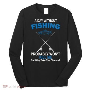 A Day Without Fishing Funny Long Sleeve Shirt