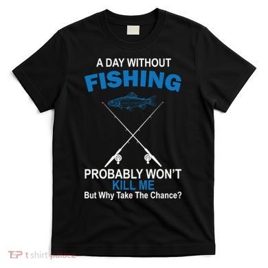 A Day Without Fishing Funny T-Shirt