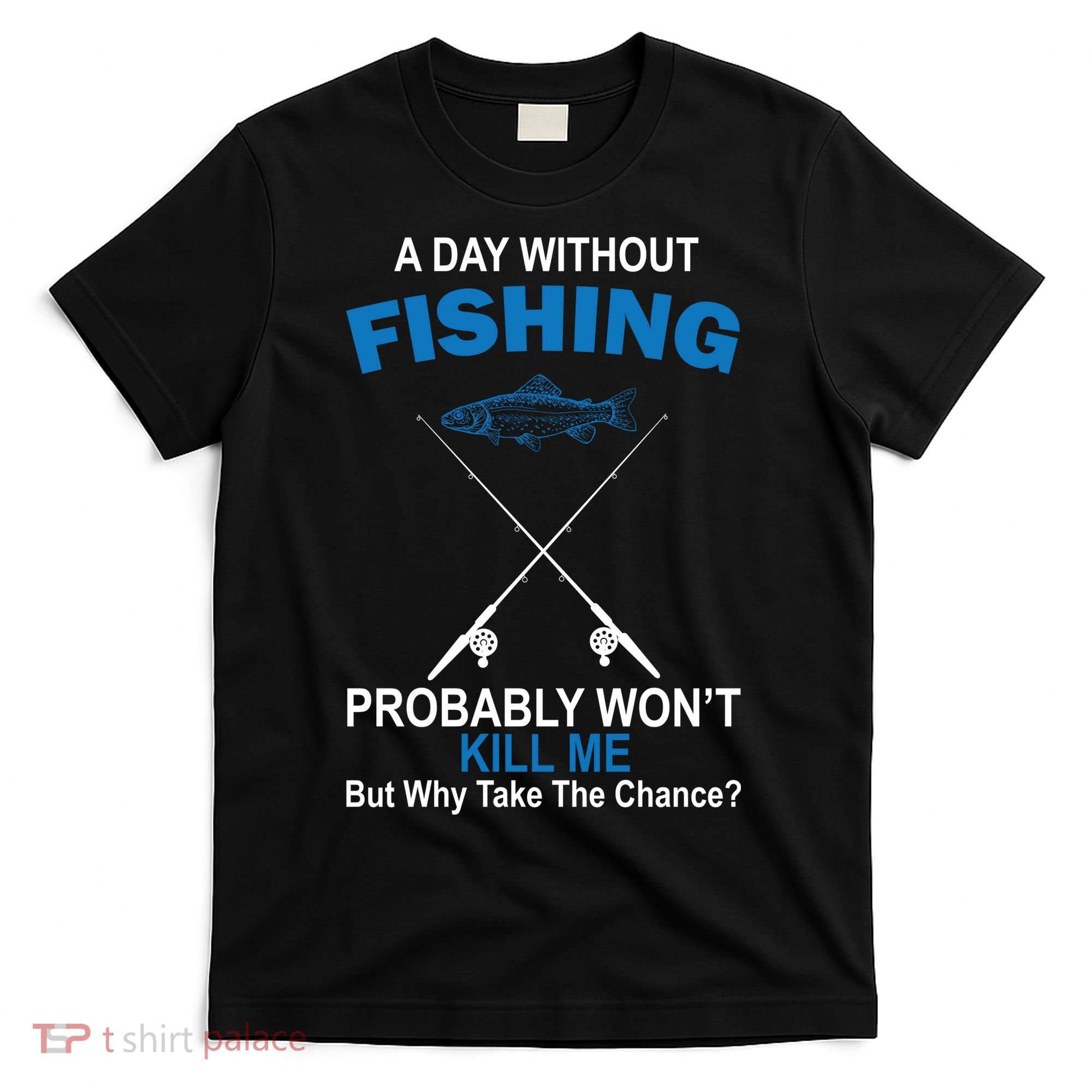 A Day Without Fishing Funny T-Shirt