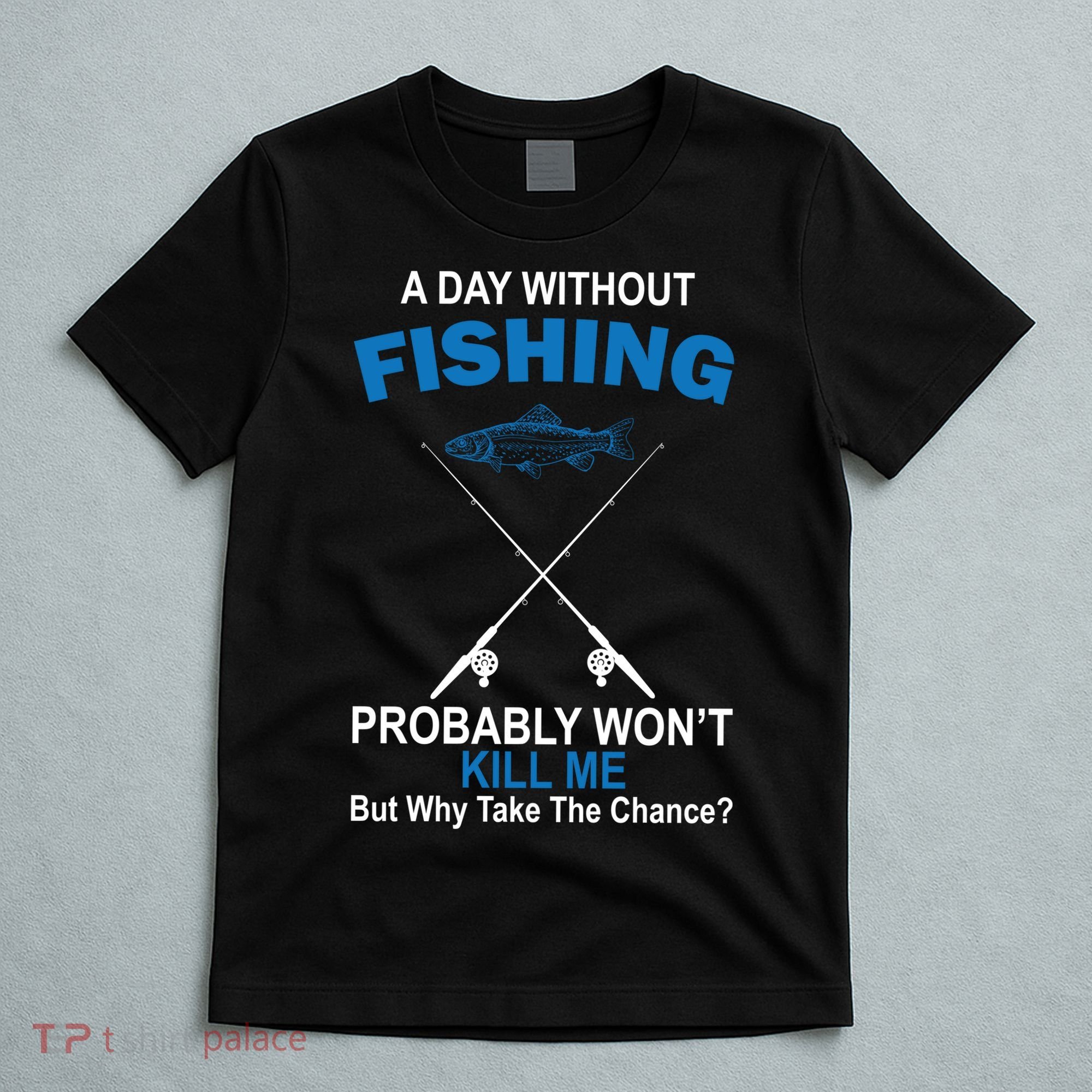A Day Without Fishing Funny T-Shirt