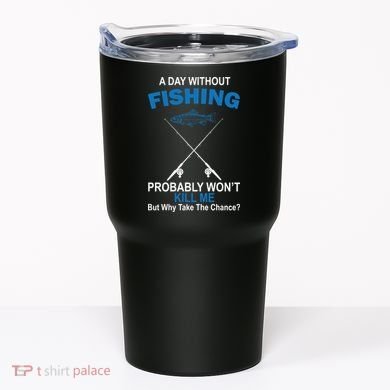 A Day Without Fishing Funny Tumbler