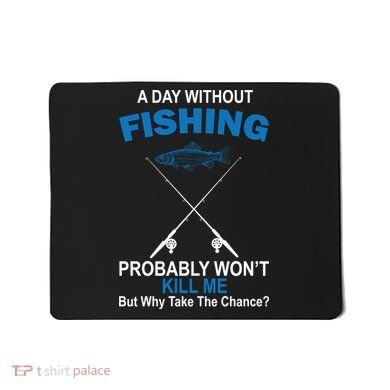 A Day Without Fishing Funny Mousepad