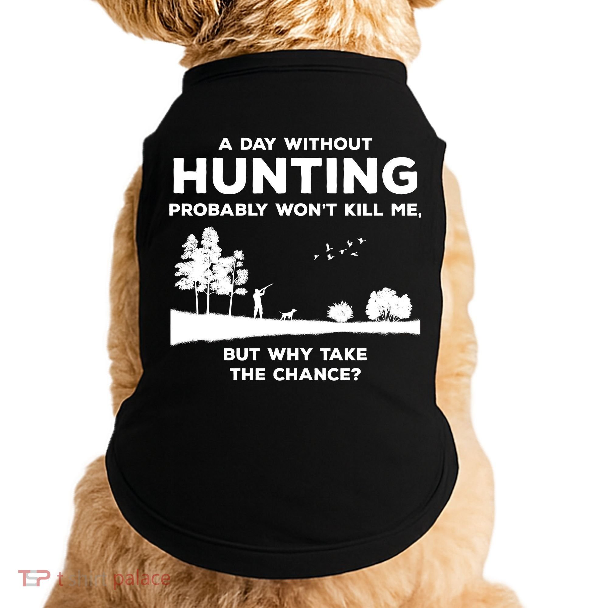 A Day Without Hunting Probably Won't Kill Me Doggie Tank