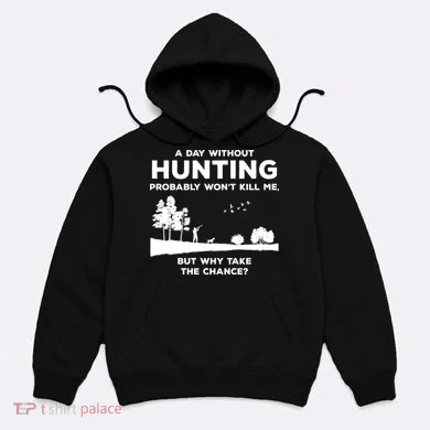 A Day Without Hunting Probably Won't Kill Me Hoodie
