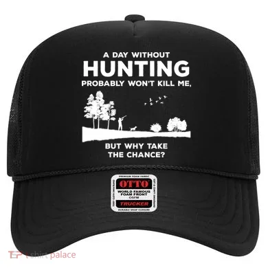 A Day Without Hunting Probably Won't Kill Me Hat