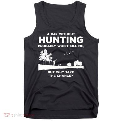 A Day Without Hunting Probably Won't Kill Me Tank Top