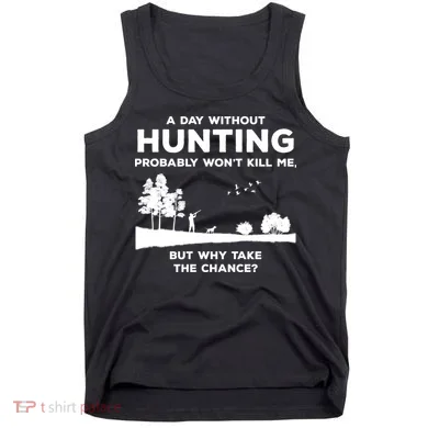 A Day Without Hunting Probably Won't Kill Me Tank Top