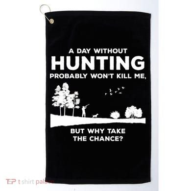 A Day Without Hunting Probably Won't Kill Me Golf Towel