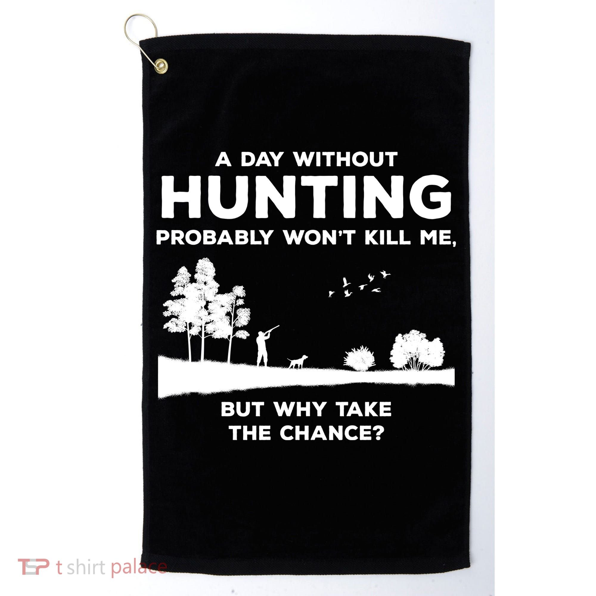 A Day Without Hunting Probably Won't Kill Me Golf Towel
