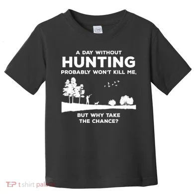 A Day Without Hunting Probably Won't Kill Me Toddler T-Shirt