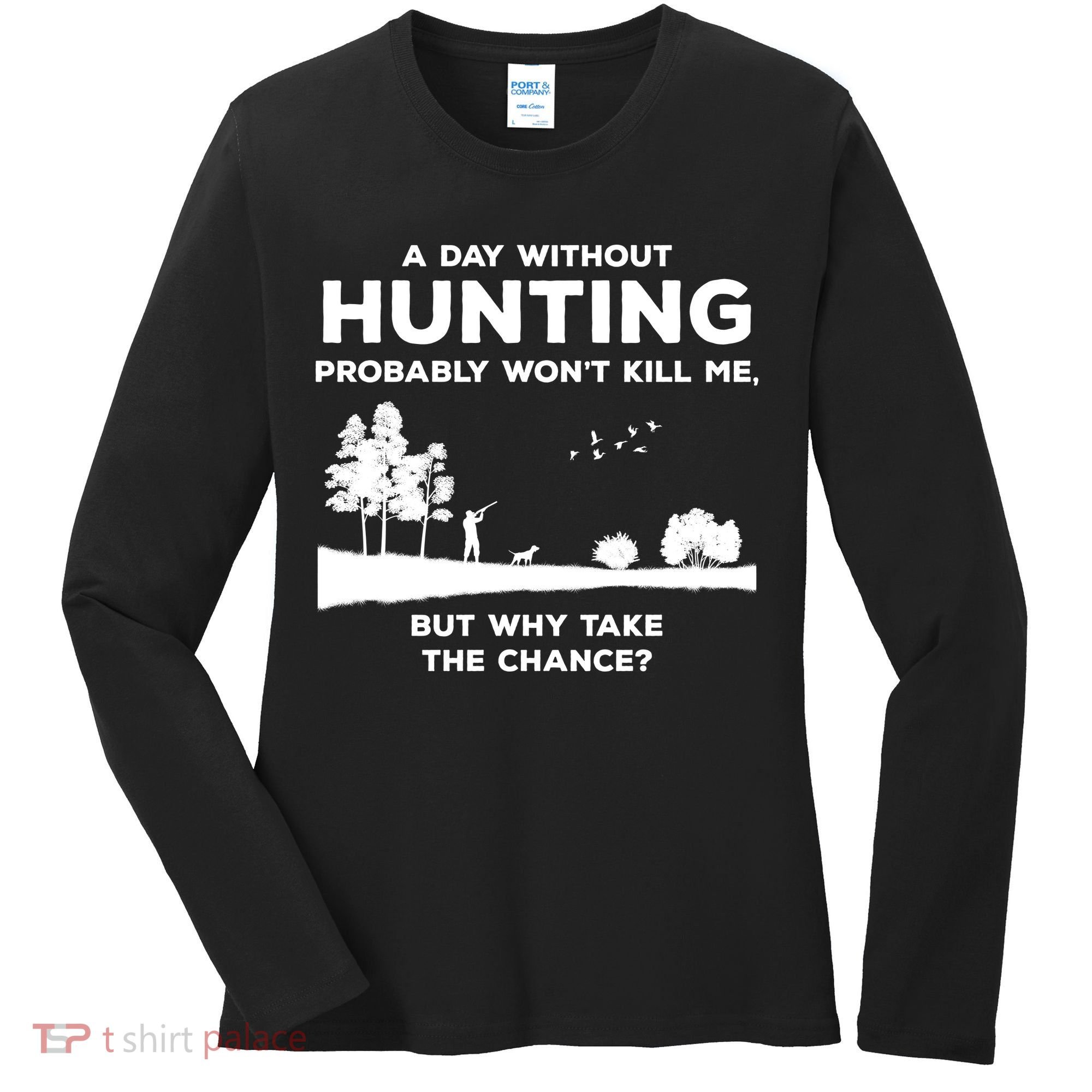 A Day Without Hunting Probably Won't Kill Me Women's Long Sleeve Shirt