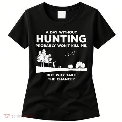 A Day Without Hunting Probably Won't Kill Me Women's T-Shirt