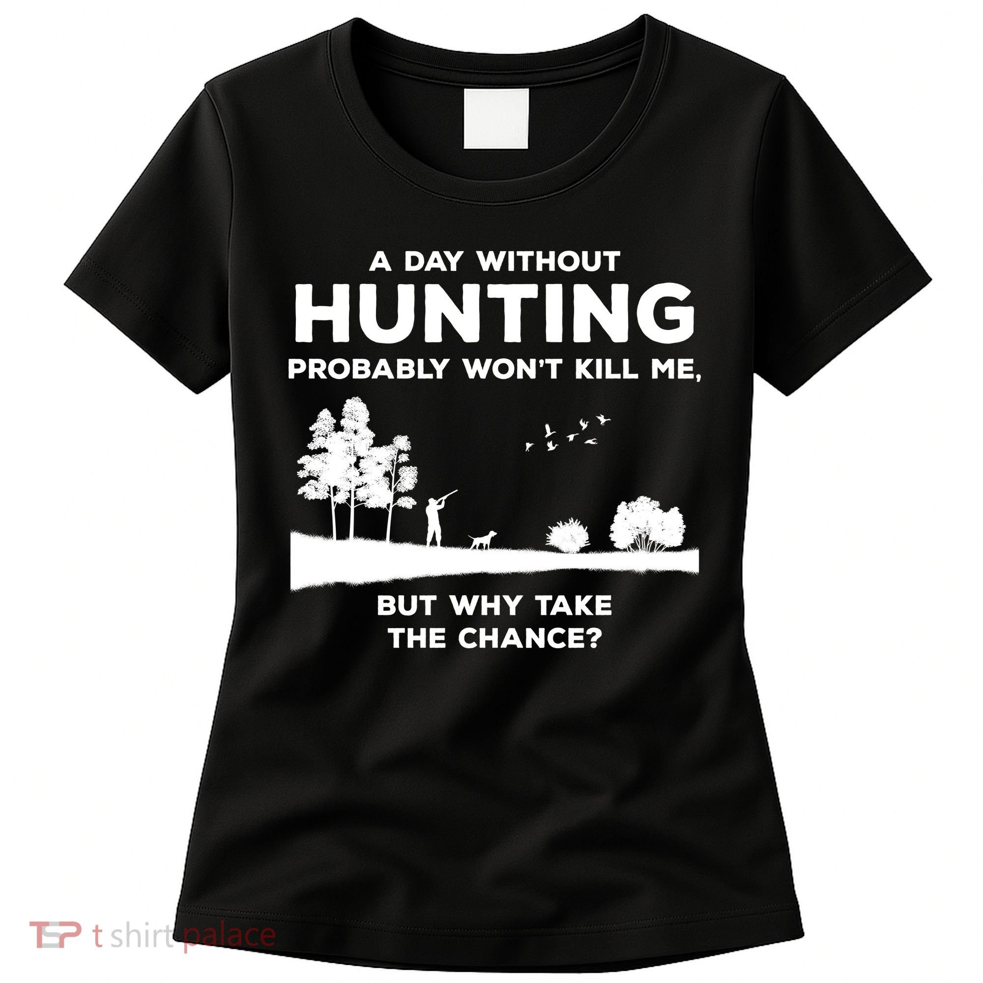A Day Without Hunting Probably Won't Kill Me Women's T-Shirt
