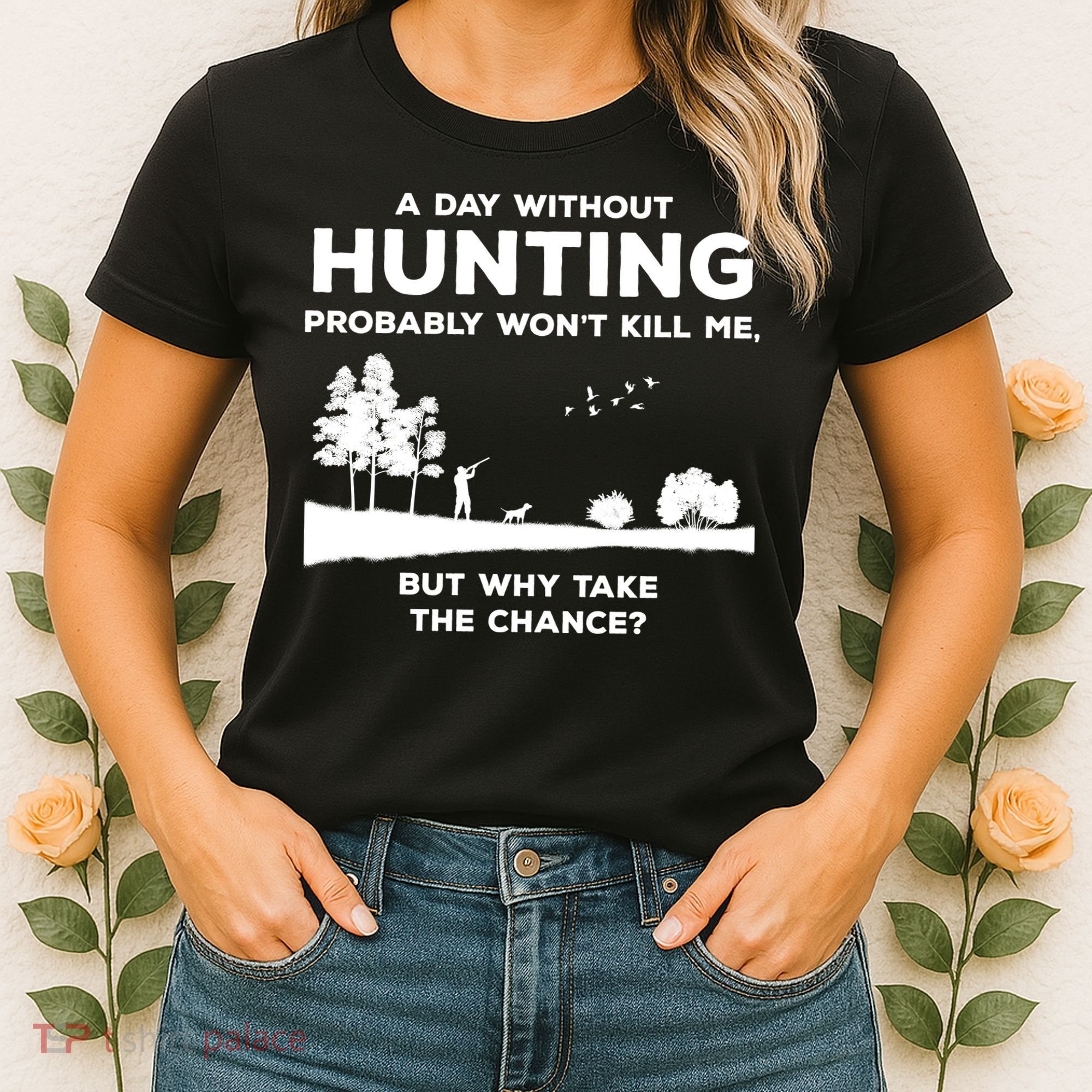A Day Without Hunting Probably Won't Kill Me Women's T-Shirt