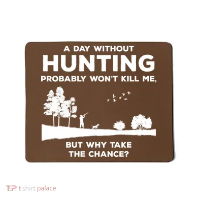 A Day Without Hunting Probably Won't Kill Me Mousepad