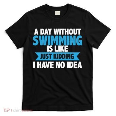 A Day Without Swimming  T-Shirt