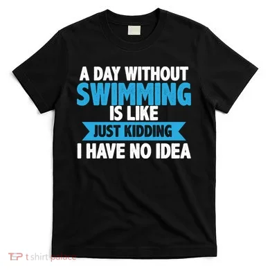 A Day Without Swimming  T-Shirt