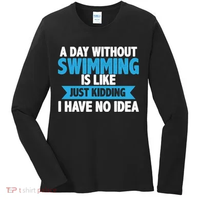 A Day Without Swimming  Women's Long Sleeve Shirt