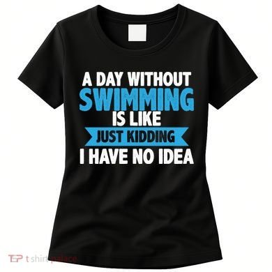 A Day Without Swimming  Women's T-Shirt