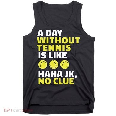 A Day Without Tennis Is Like Funny Tank Top