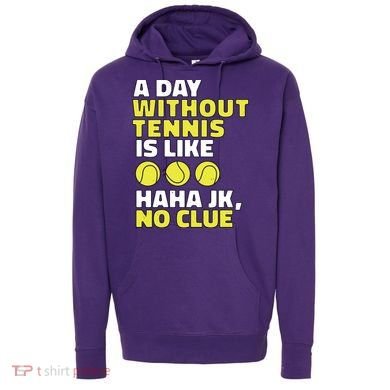 A Day Without Tennis Is Like Funny Hoodie